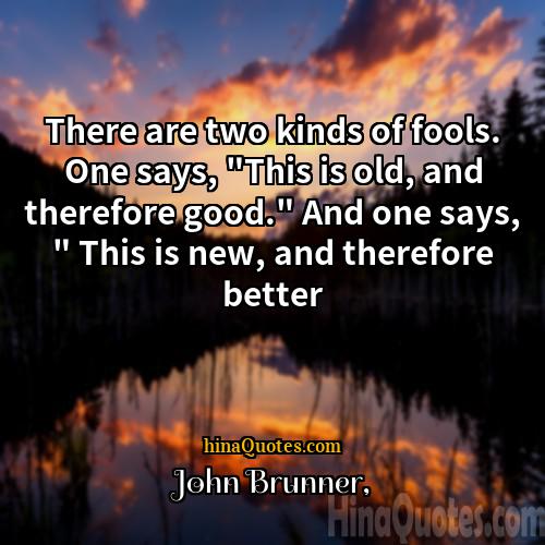 John Brunner Quotes | There are two kinds of fools. One